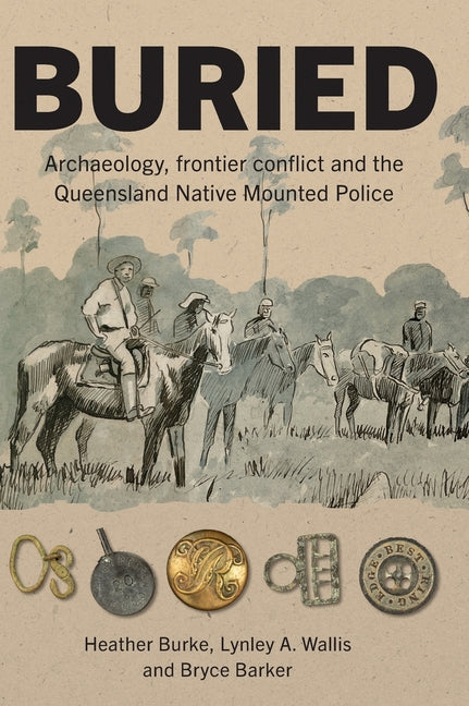 Buried: Archaeology, frontier conflict and the Queensland Native Mounted Police