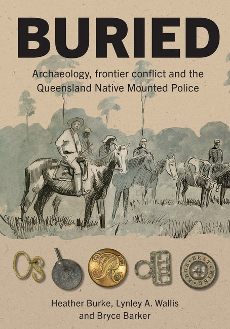 Buried: Archaeology, frontier conflict and the Queensland Native Mounted Police