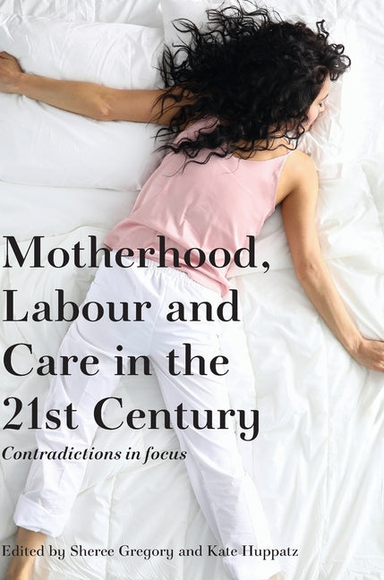 Motherhood, Labour and Care in the 21st Century: Contradictions in focus