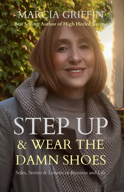 Step Up & Wear the Damn Shoes: Soles, Stories & Lessons in Business & Life