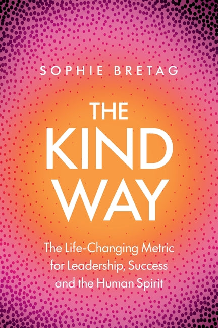 The Kind Way: The Life-Changing Metric for Leadership, Success and the Human Spirit