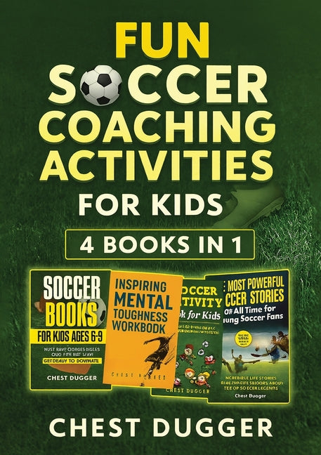 Fun Soccer Coaching Activities for Kids: 4 Books in 1: Coaching Youth Soccer with Training Drills, Fun Activities, Inspirational Stories and Mental To