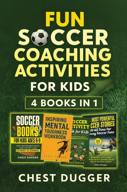 Fun Soccer Coaching Activities for Kids: Coaching Youth Soccer with Training Drills, Fun Activities, Inspirational Stories and Mental Toughness Strate