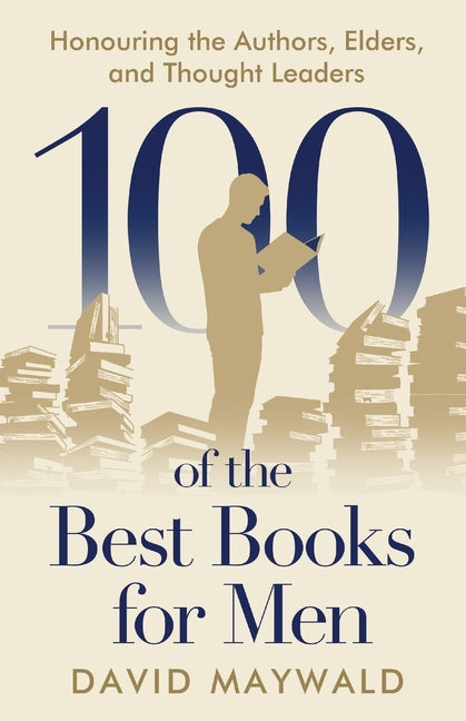 100 of the Best Books for Men: Honouring the Authors, Elders, and Thought Leaders