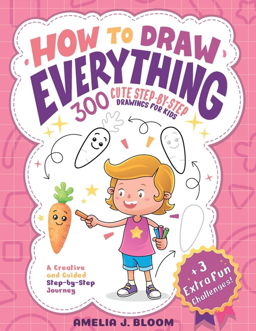How To Draw Everything: 300 Cute Step-By-Step Drawings For Kids