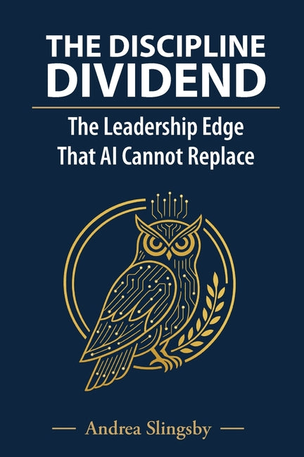 The Discipline Dividend: The Leadership Edge that AI cannot replace