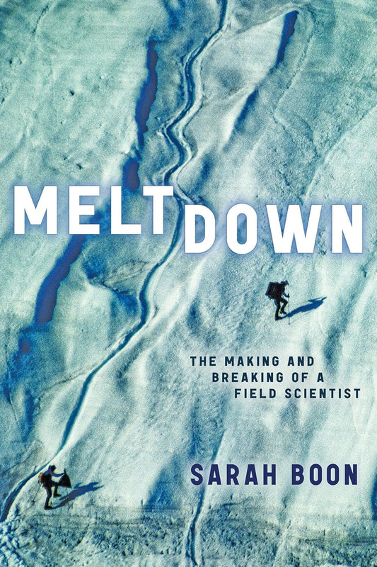 Meltdown The Making and Breaking of a Field Scientist