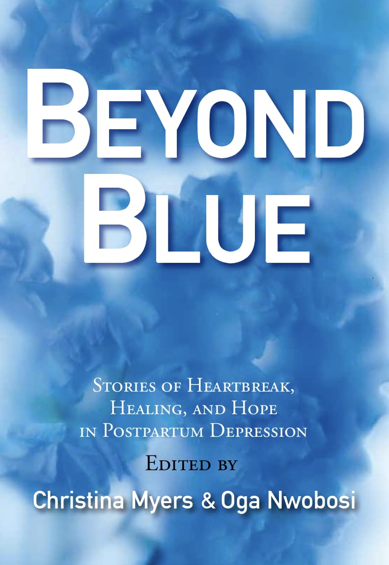 Beyond Blue: Stories of Heartbreak, Healing, and Hope in Postpartum Depression