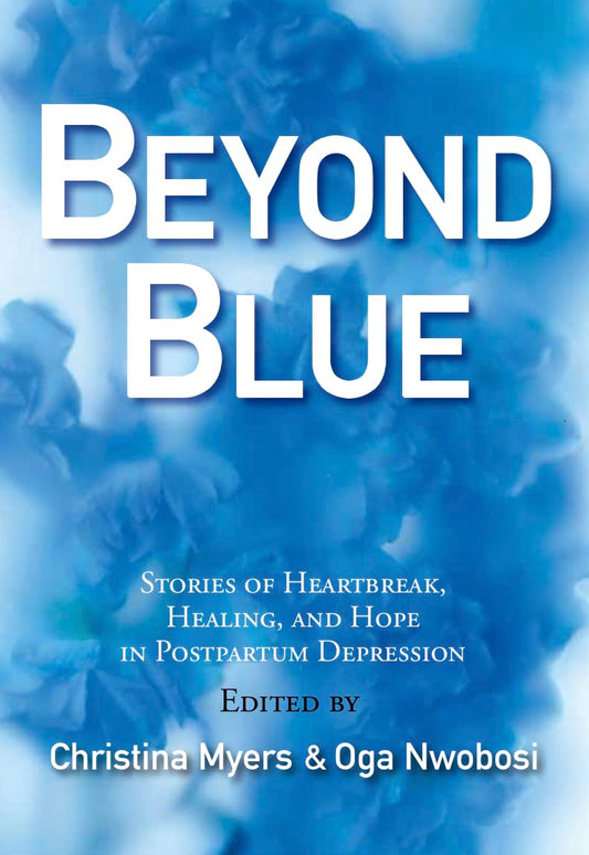 Beyond Blue: Stories of Heartbreak, Healing, and Hope in Postpartum Depression