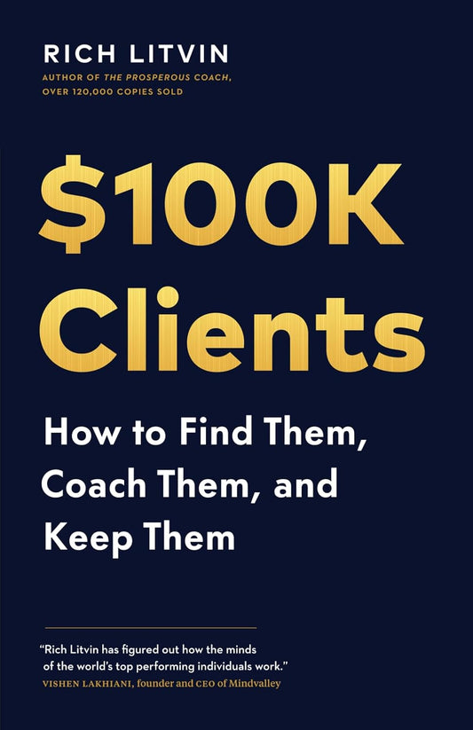 $100K Clients: How to Find Them, Coach Them, and Keep Them