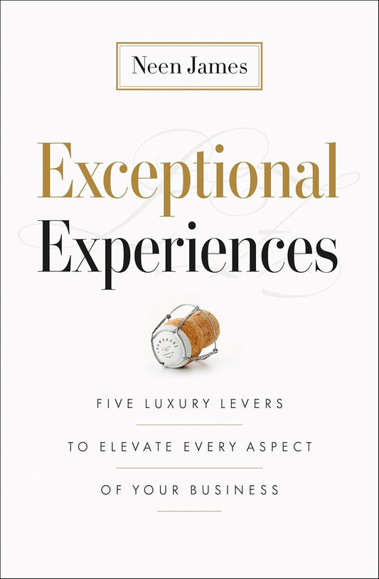 Exceptional Experiences: Five Luxury Levers to Elevate Every Aspect of Your Business