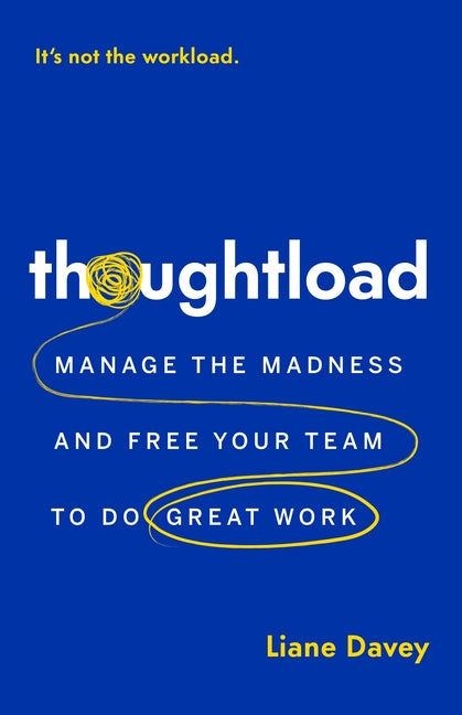 Thoughtload: Manage the Madness and Free Your Team to Do Great Work