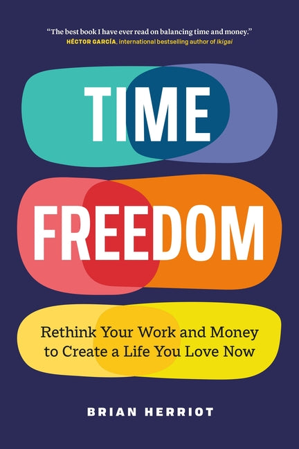 Time Freedom: Rethink Your Work and Money to Create a Life You Love Now