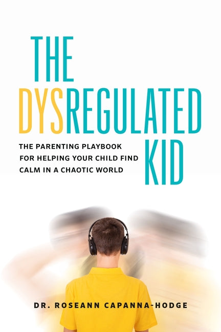 The Dysregulated Kid: The Parenting Playbook for Helping Your Child Find Calm in a Chaotic World
