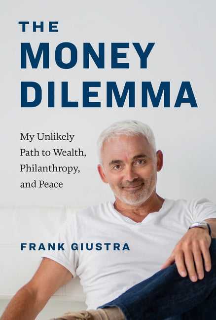 The Money Dilemma: My Unlikely Path to Wealth, Philanthropy, and Peace
