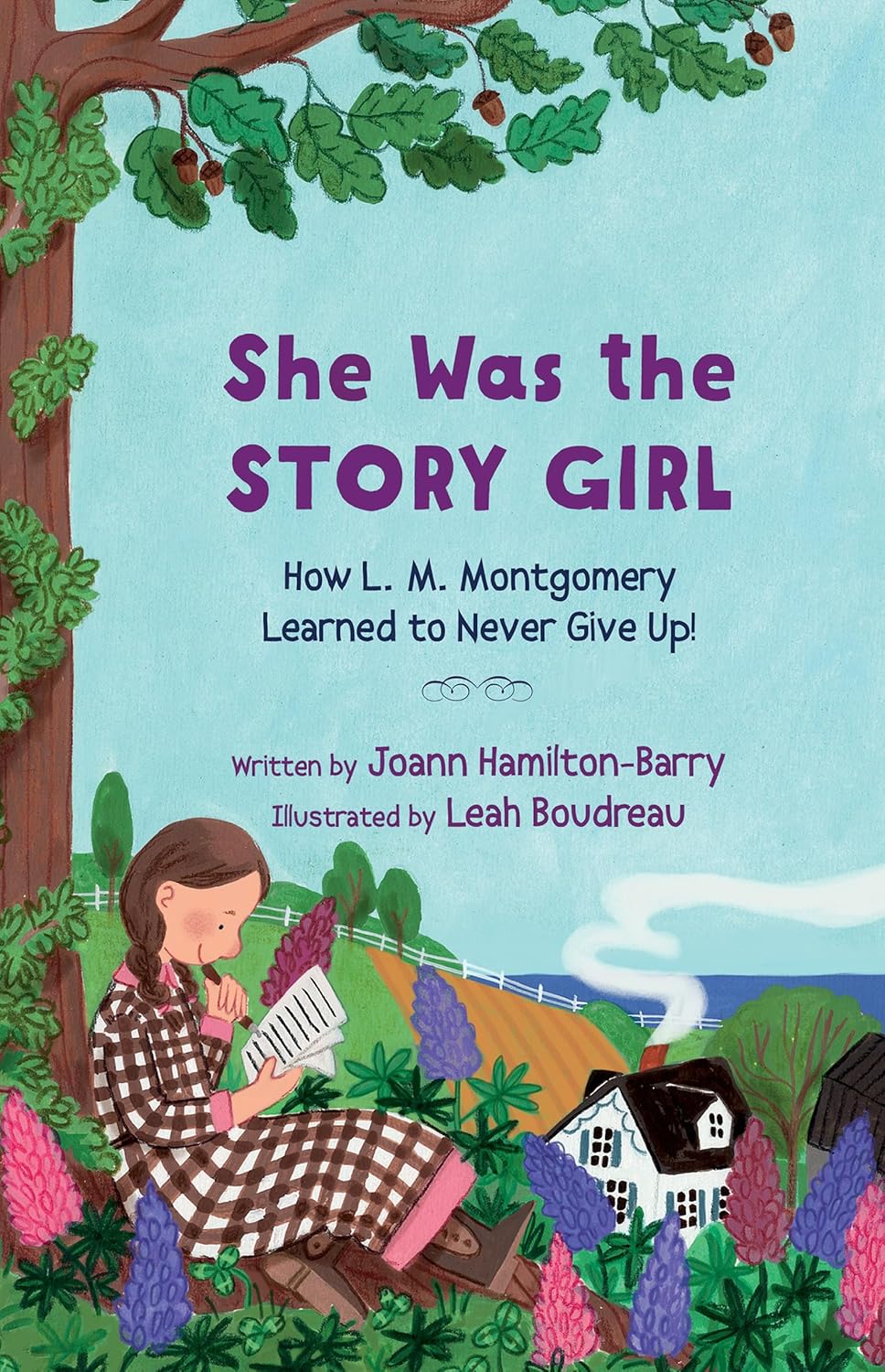 She Was the Story Girl: How L. M. Montgomery Learned to Never Give Up!