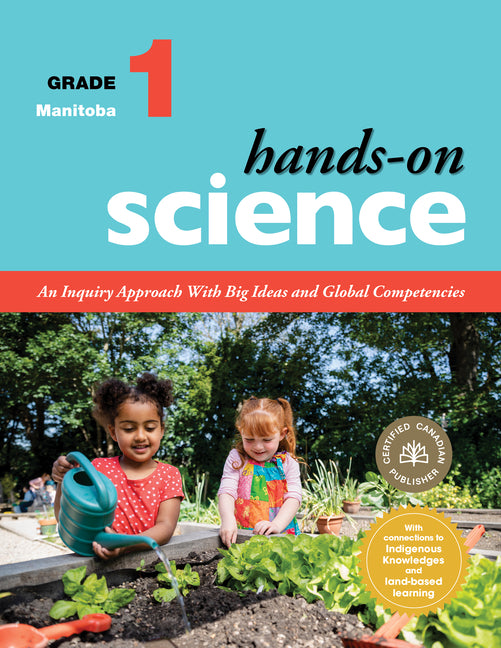 Hands-On Science for Manitoba, Grade 1: An Inquiry Approach with Big Ideas and Global Competencies (Revised and Updated)