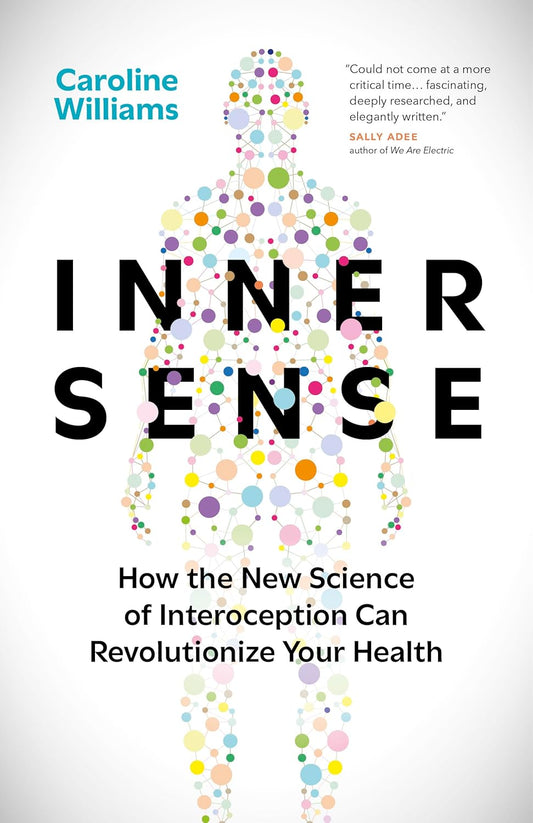 Inner Sense: How the New Science of Interoception Can Revolutionize Your Health