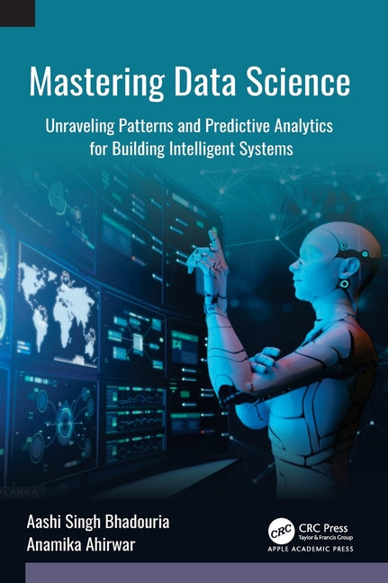 Mastering Data Science: Unraveling Patterns and Predictive Analytics for Building Intelligent Systems