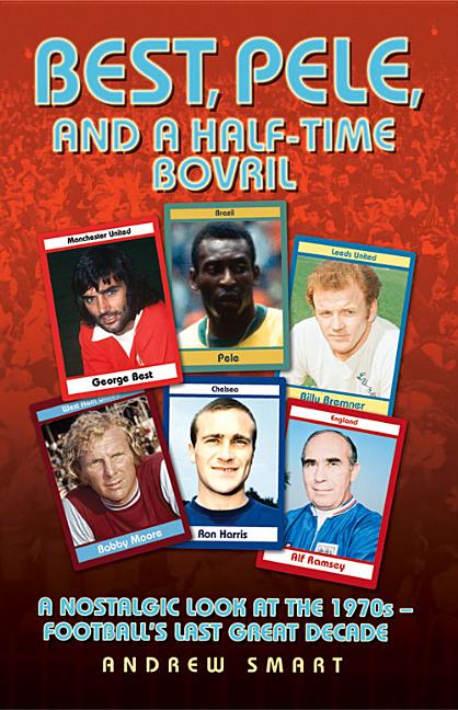 Best, Pele and a Half-Time Bovril: A Nostalgic Look at the 1970s - Football's Last Great Decade