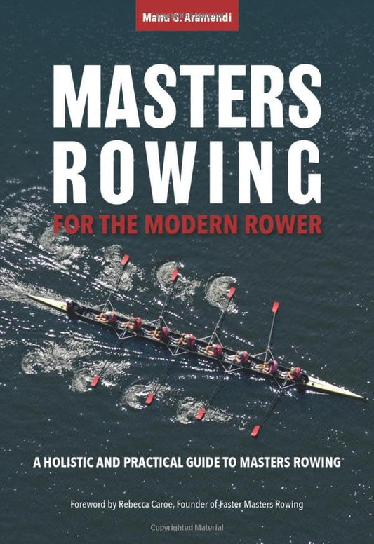 Masters Rowing for the Modern Rower: A Holistic and Practical Guide to Masters Rowing