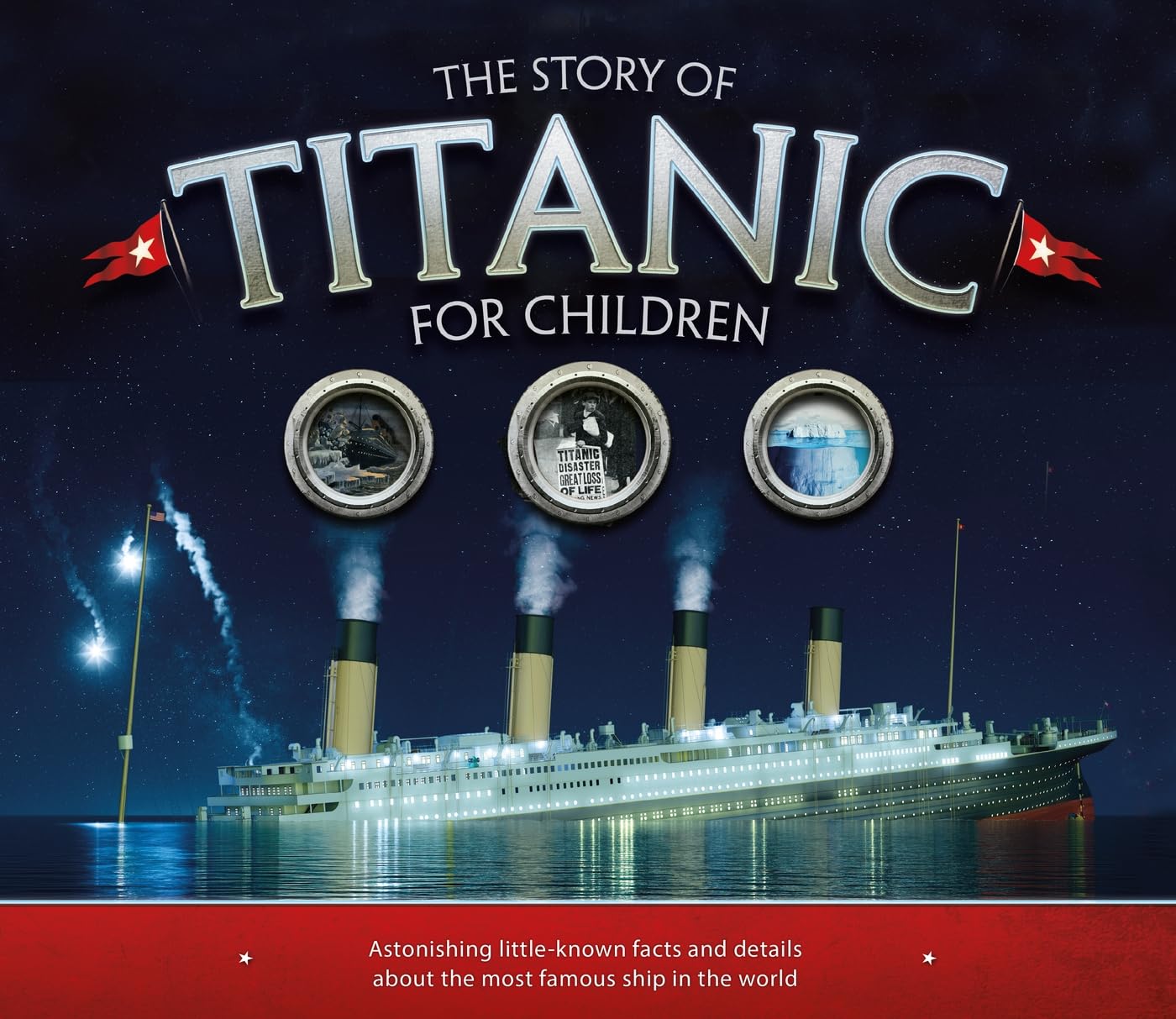 The Story of Titanic for Children: Astonishing Little-Known Facts and Details about the Most Famous Ship in the World