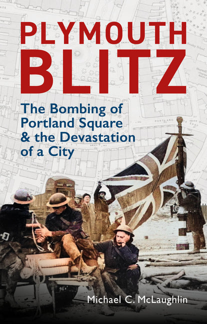 Plymouth Blitz: The Bombing of Portland Square and the Devastation of a City