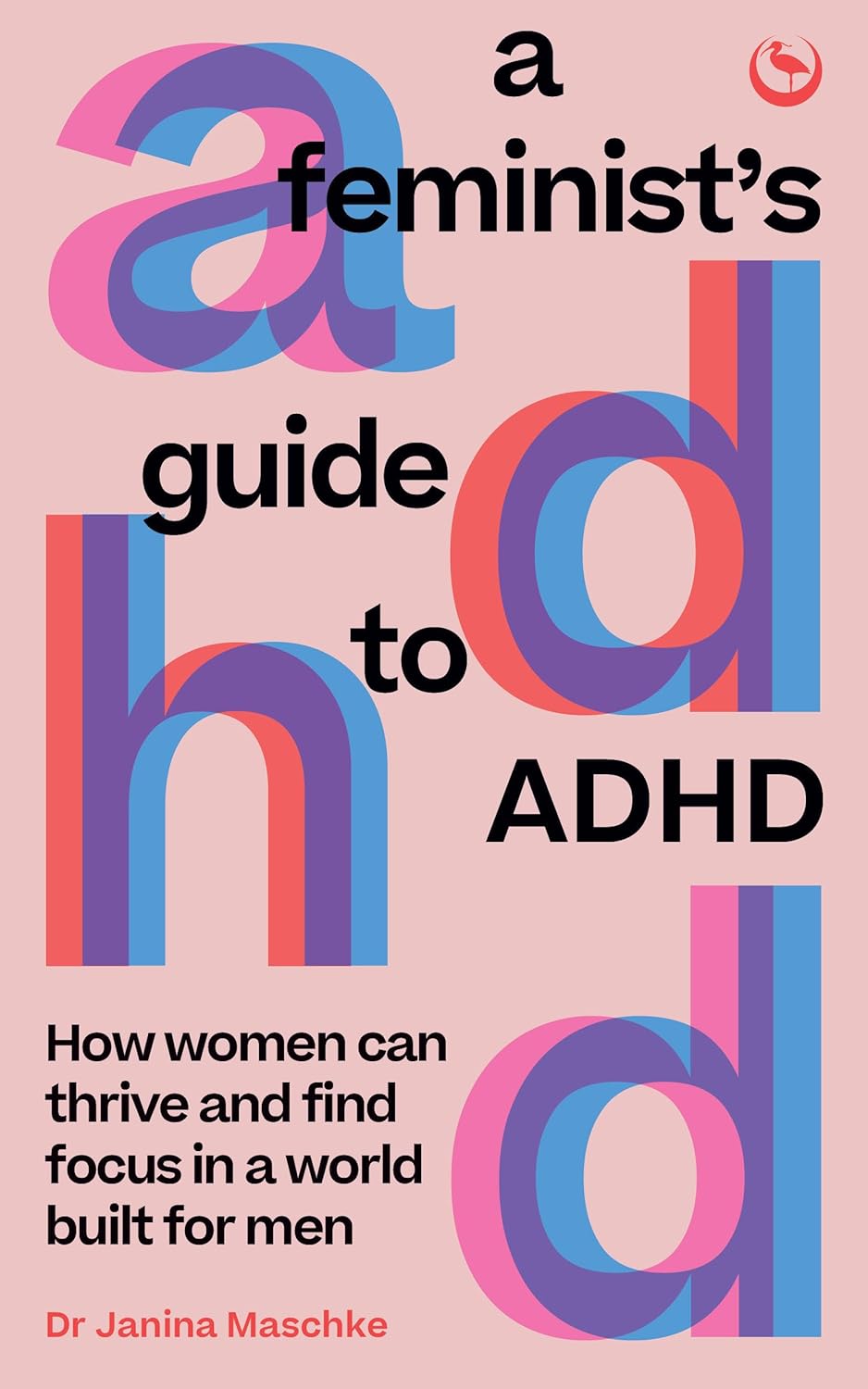 A Feminist's Guide to ADHD: How Women Can Thrive and Find Focus in a World Built for Men
