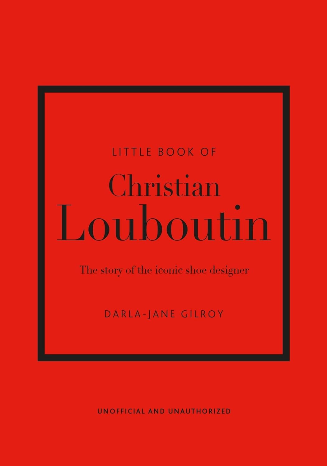Little Book of Christian Louboutin: The Story of the Iconic Shoe Designer