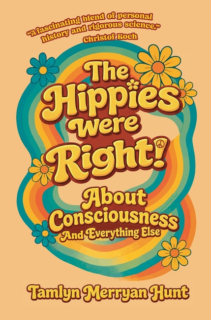 The Hippies Were Right!: About Consciousness and Everything Else