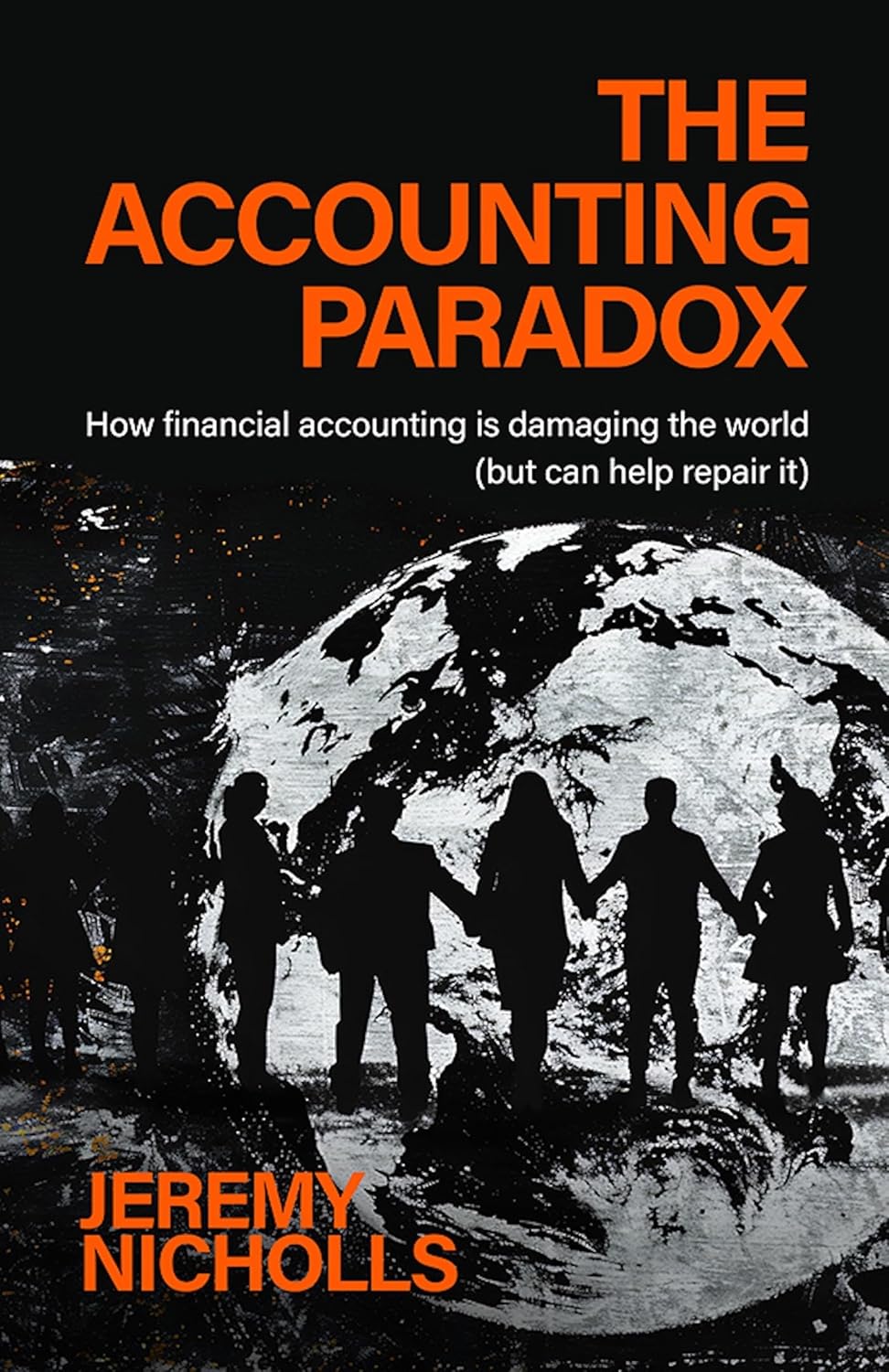 The Accounting Paradox: How Financial Accounting Is Damaging the World (But Can Help Repair It)