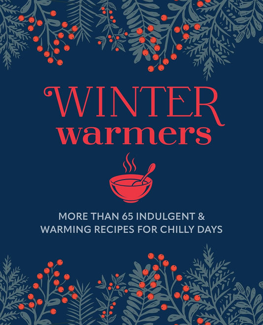 Winter Warmers: More Than 65 Comforting Recipes for Chilly Days