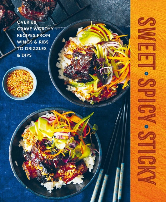 Sweet Spicy Sticky: Over 60 Crave-Worthy Recipes from Wings & Ribs to Drizzles & Dips