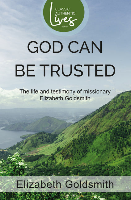 God Can Be Trusted: The Life and Testimony of Missionary Elizabeth Goldsmith