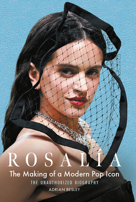 Rosalia: The Making of a Modern Pop Icon: The Unauthorized Biography