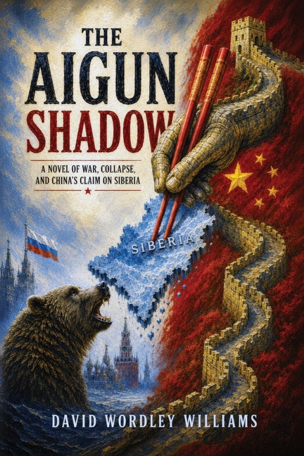 The Aigun Shadow: A Novel of War, Collapse, and China's Claim on Siberia