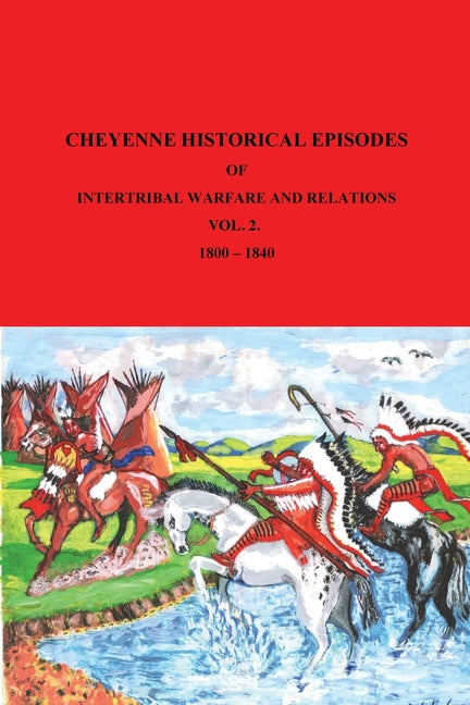 Cheyenne Historical Episodes of International Warfare and Relations: Volume 2 1800-1840