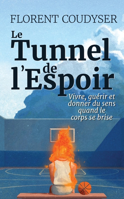 Le Tunnel de I'Espoir: Vivre, guerir et donner du sens quand le corps se brise (French Language)
