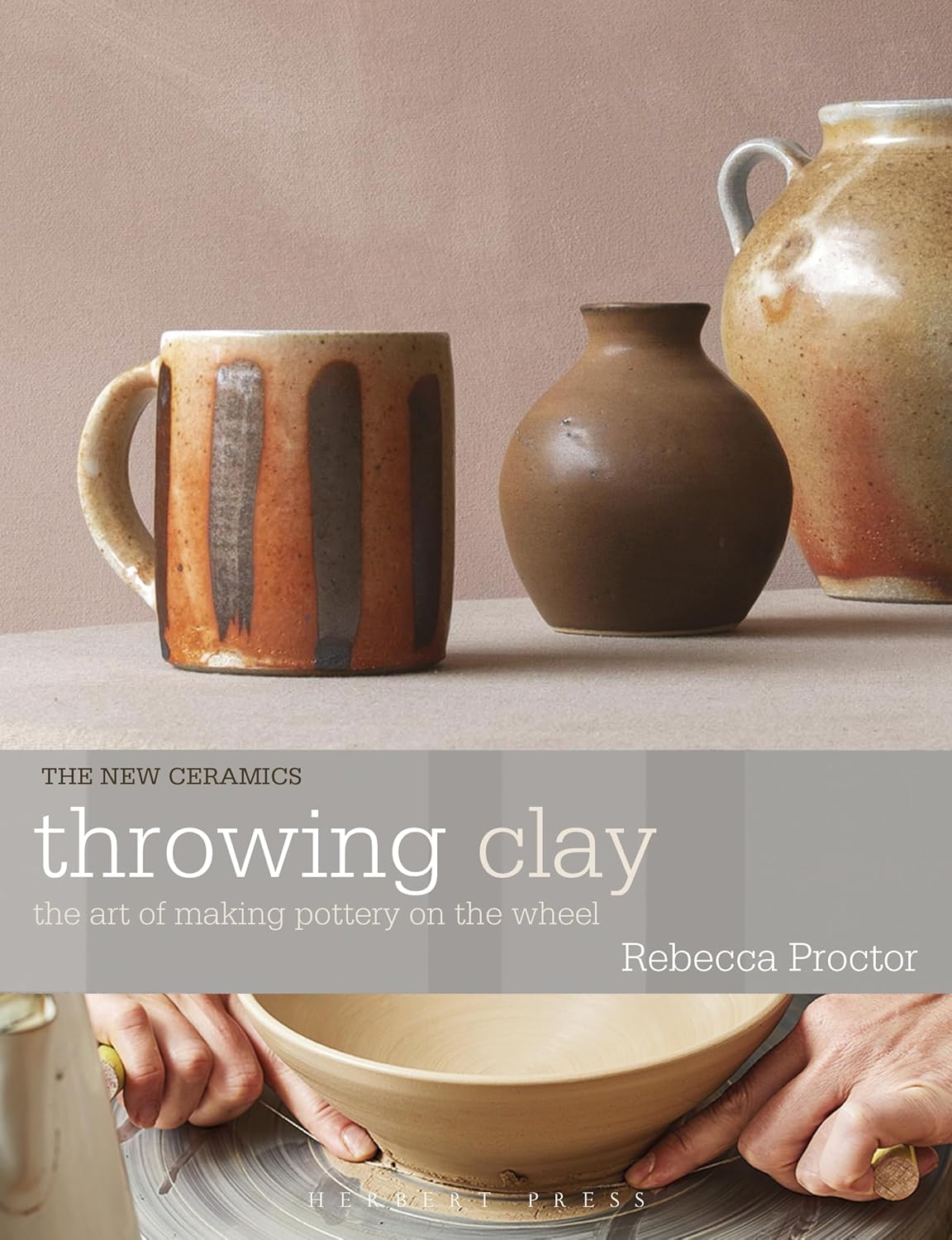 Throwing Clay: The Art of Making Pottery on the Wheel