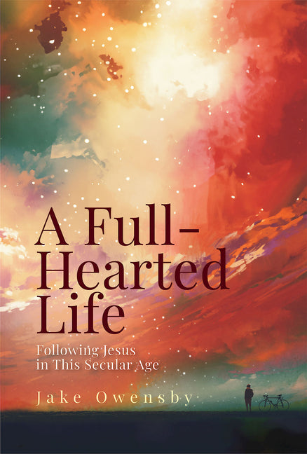 Full-Hearted Life: Following Jesus in This Secular Age (A Full-Hearted Life) (A Full-Hearted Life)