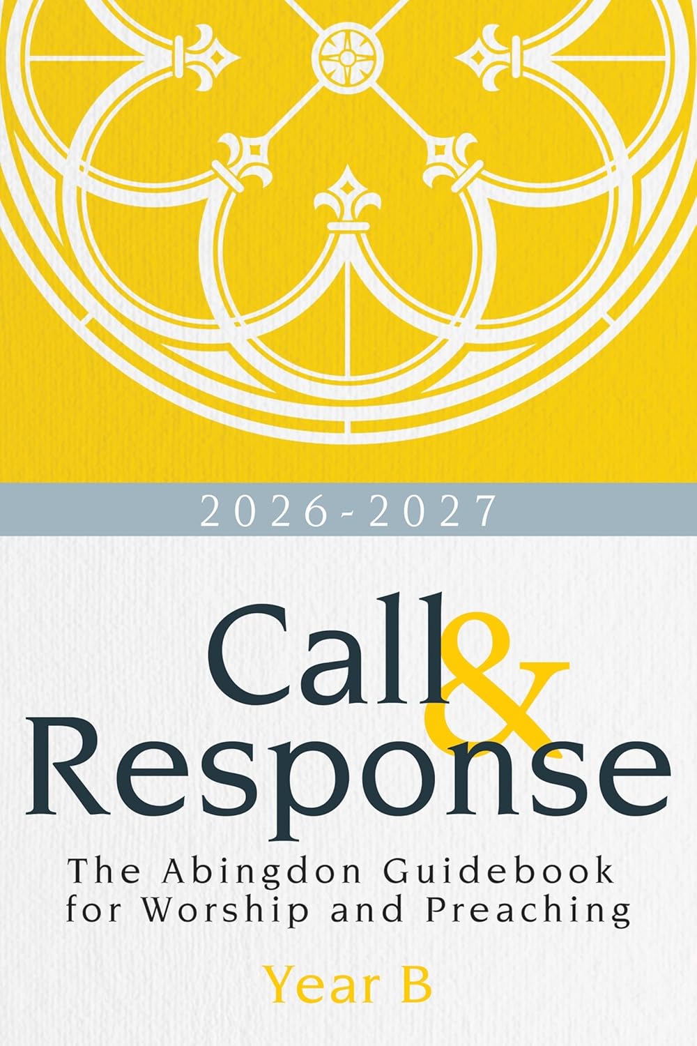Call & Response: The Abingdon Guidebook for Worship and Preaching, Year B, 2026-2027 (Call & Response, Year B)