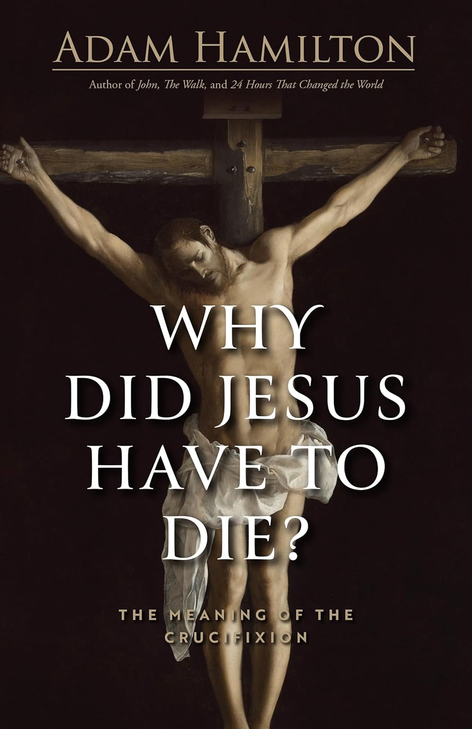 Why Did Jesus Have to Die?: The Meaning of the Crucifixion (Why Did Jesus Have to Die?)