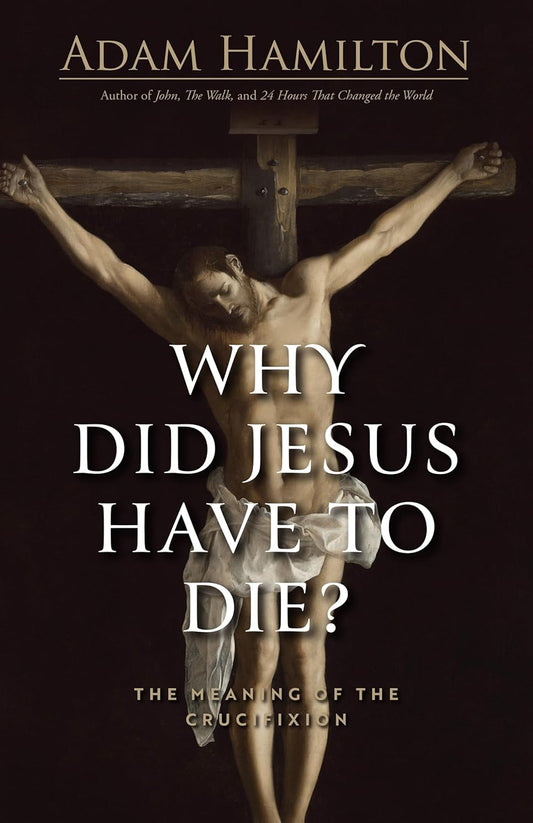 Why Did Jesus Have to Die?: The Meaning of the Crucifixion (Why Did Jesus Have to Die?)