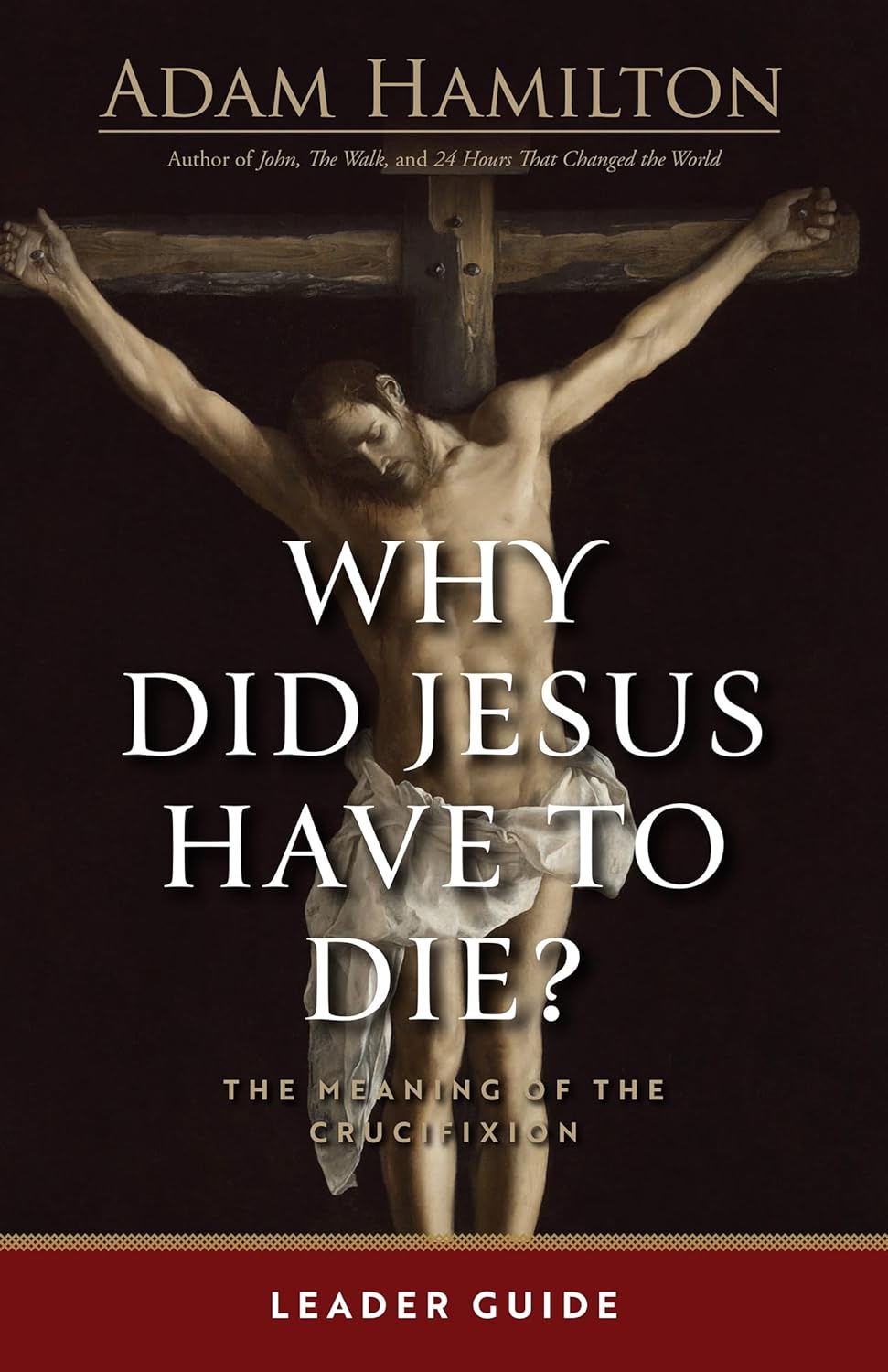 Why Did Jesus Have to Die? - Leader Guide: The Meaning of the Crucifixion (Why Did Jesus Have to Die? - Leader Guide)