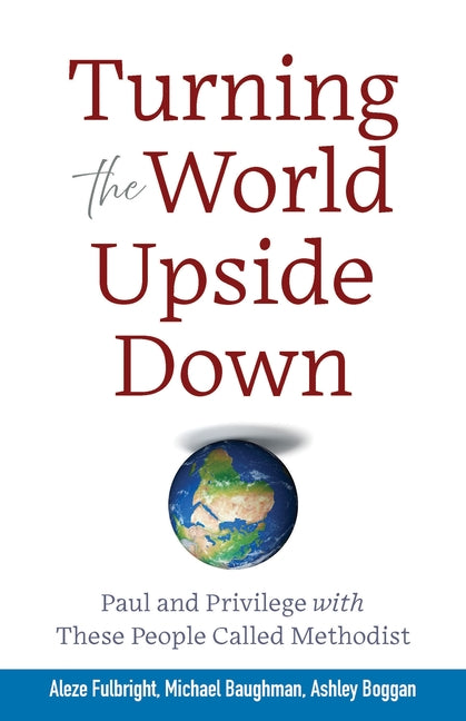 Turning the World Upside Down: Paul and Privilege with These People Called Methodist (Turning the World Upside Down)