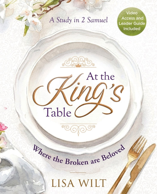 At the King's Table: Where the Broken Are Beloved: A Study in 2 Samuel (At the King's Table)
