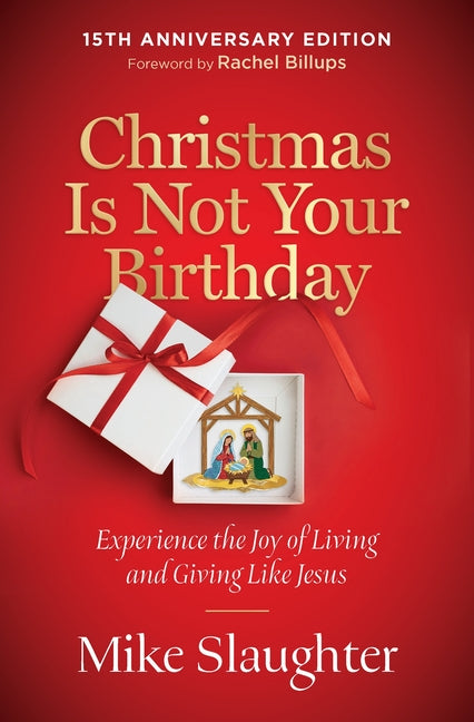Christmas Is Not Your Birthday 15th Anniversary Edition: Experience the Joy of Living and Giving Like Jesus (Christmas Is Not Your Birthday 15th Anniv
