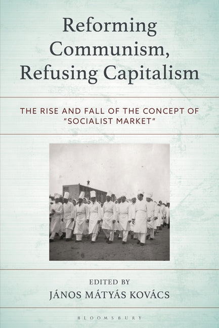 Reforming Communism, Refusing Capitalism: The Rise and Fall of the Concept of "Socialist Market"