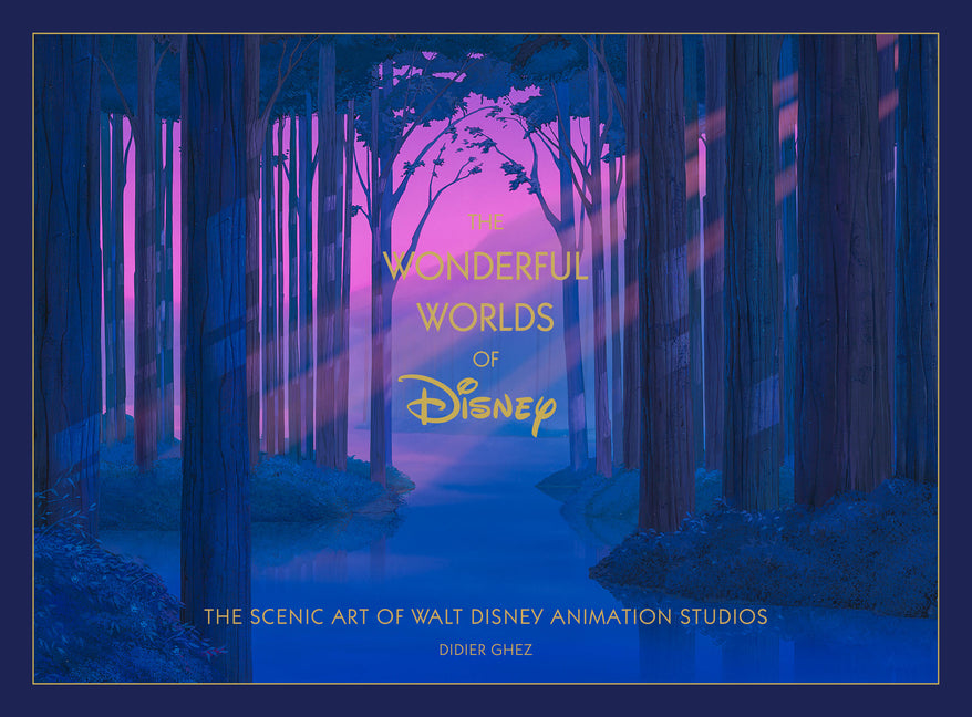 Disney the Wonderful Worlds of Disney: The Scenic Art of Walt Disney Animation Studios