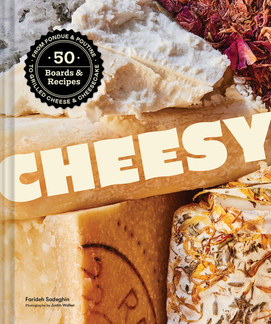 Cheesy: 50 Boards & Recipes, from Fondue & Poutine to Grilled Cheese & Cheesecake